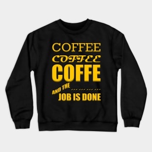 Coffee, Coffee, Coffee, and the Job Is Done Crewneck Sweatshirt